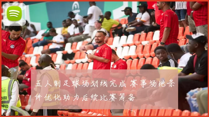 五人制足球场划线完成 赛事场地条件优化助力后续比赛筹备