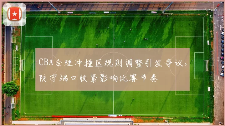 CBA合理冲撞区规则调整引发争议,防守端口收紧影响比赛节奏