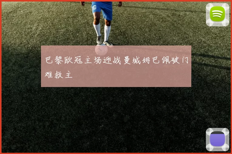 巴黎欧冠主场迎战曼城姆巴佩破门难救主