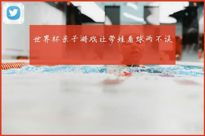 世界杯亲子游戏让带娃看球两不误