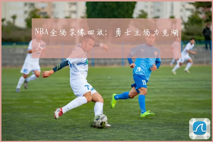 NBA全场录像回放：勇士主场力克湖人