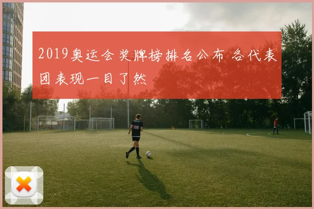 2019奥运会奖牌榜排名公布 各代表团表现一目了然